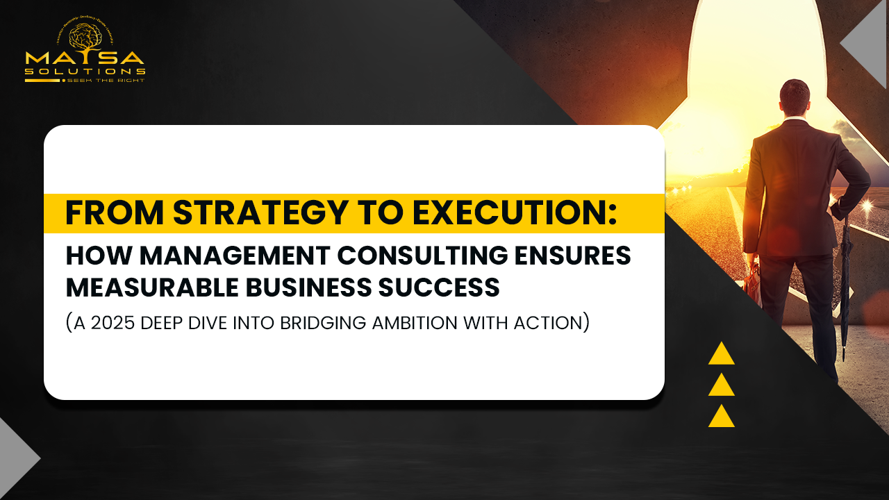 FROM STRATEGY TO EXECUTION: HOW MANAGEMENT CONSULTING ENSURES MEASURABLE BUSINESS SUCCESS